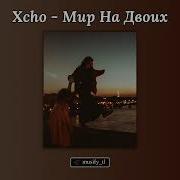 Новый трек Xcho Мир На Двоих 01 03 2024