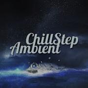 ChillStep Ambient Mix 2020 2 Hours