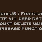 NodeJS Firestore Delete All User Data On Account Delete Using A Firebase Function