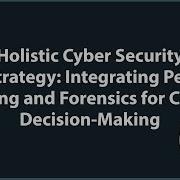 Holistic Cybersecurity Strategy Integrating Pen Testing And Forensics For CISOs Decision Making