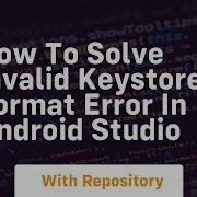 How To Solve Invalid Keystore Format Error In Android Studio