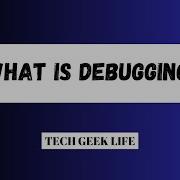 What Is Debugging Tech Geek Life