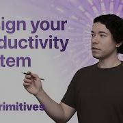 Design Your Productivity System Part 1 The Primitives