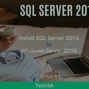 How To Install SQL Server 2016 In Windows Server 2016 TechSA