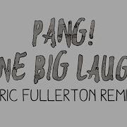 PANG One Big Laugh Eric Fullerton Remix