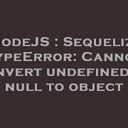 NodeJS Sequelize TypeError Cannot Convert Undefined Or Null To Object