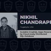Scalable GraphQL Applications Powered By Cloud Ready Distributed SQL Database Nikhil Chandrappa