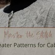 Cable Knitting Sweater Patterns To Master Complex Cables Carol Feller