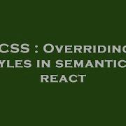 CSS Overriding Styles In Semantic Ui React
