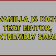 Vanilla JS Rich Text Editor Extremely Small 2 Solutions