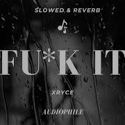 FUCK IT XRYCE SLOWED REVERB AUDIOPHILE