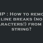 PHP How To Remove Line Breaks No Characters From The String