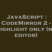 JavaScript CodeMirror 2 Highlight Only No Editor