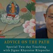 Day 2 Advice On The Path Special Two Day Teaching With Jigme Khyentse Rinpoche