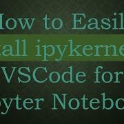 How To Easily Install Ipykernel In VSCode For Jupyter Notebooks