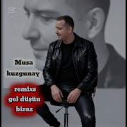 REMİX GEL DÜŞÜN BİRAZ MUSA KUZGUN
