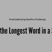 Bonfire Find The Longest Word In A String FreeCodeCamp JavaScript Challenge