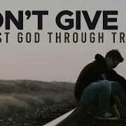 Don T Give Up Trust God Through Trials Christian Motivation
