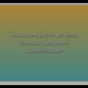 How To Configure PIP Per Config File To Use A Proxy With Authentification