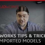 Edit Imported Models In SOLIDWORKS SOLIDWORKS User Tips And Tricks