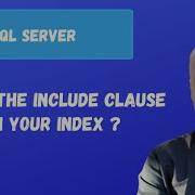 Learn The INCLUDE Clause On Your Index SQL Server