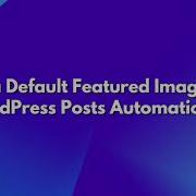 Set A Default Featured Image For WordPress Posts Automatically