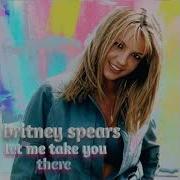 Britney Spears Let Me Take You There Britney 101