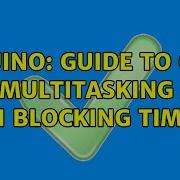 Arduino Guide To Code For Multitasking And Non Blocking Timers 4 Solutions