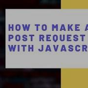 How To Make A POST Request With JavaScript