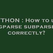 PYTHON How To Use Argparse Subparsers Correctly