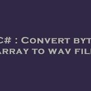 C Convert Byte Array To Wav File