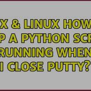 Unix Linux How To Keep A Python Script Running When I Close Putty 3 Solutions