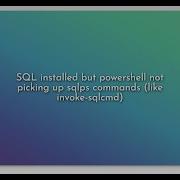 SQL Installed But Powershell Not Picking Up Sqlps Commands Like Invoke Sqlcmd