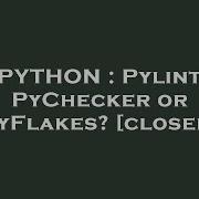 PYTHON Pylint PyChecker Or PyFlakes