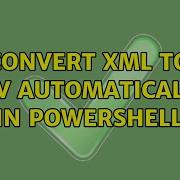 Convert XML To CSV Automatically In Powershell