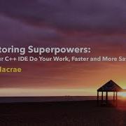 Refactoring Superpowers Make Your C IDE Do Your Work Faster And More Safely Clare Macrae