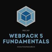Webpack 5 Fundamentals 10 Recap