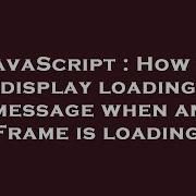 JavaScript How To Display Loading Message When An IFrame Is Loading