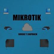 Como Crear Un Bridge Y Una Interfaz LoopBack En Un Router Mikrotik