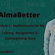 Solving AlmaBetter S Mathematics For Machine Learning Assignment 5 Summarizing Data