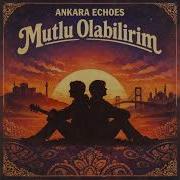 Ankara Echoes Mutlu Olabilirim