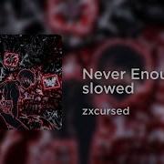 Zxcursed Never Enough Slowed Reverb