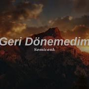 Semicenk Geri Dönemedim Sözleri Lyrics 4k Popüler HİT