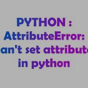 PYTHON AttributeError Can T Set Attribute In Python