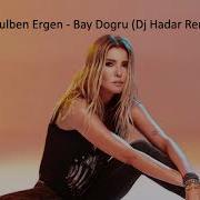 Gulben Ergen Bay Dogru Dj Hadar Remix