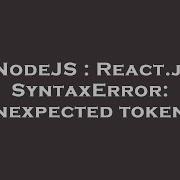 NodeJS React Js SyntaxError Unexpected Token