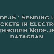 NodeJS Sending UDP Packets In Electron Through Node Js Datagram