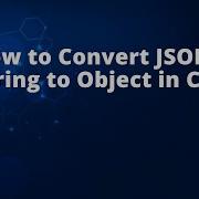 How To Convert JSON String To Object In C