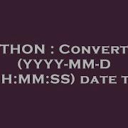 PYTHON Converting YYYY MM DD HH MM SS Date Time