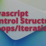 JAVASCRIPT CONTROL STRUCTURES LOOPS ITERATION